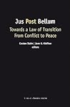 Jus Post Bellum: Towards a Law of Transition From Conflict to Peace