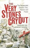 The Very Stones Cry Out: The Persecuted Church: Pain, Passion and Praise The Very Stones Cry Out: The Persecuted Church: Pain, Passion and Praise
