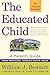 The Educated Child: A Parents Guide From Preschool Through Eighth Grade