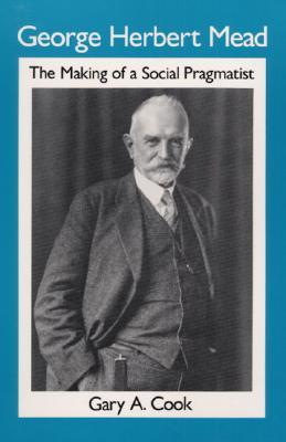 George Herbert Mead: The Making of a Social Pragmatist (Paperback)