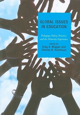 Global Issues in Education: Pedagogy, Policy, Practice, and the Minority Experience: Pedagogy, Policy, Practice and the Minority Experience