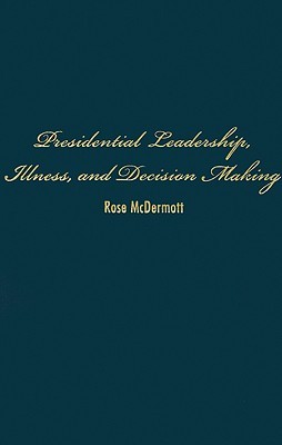 Presidential Leadership, Illness, and Decision Making