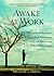 Awake at Work: 35 Practical Buddhist Principles for Discovering Clarity and Balance in the Midst of Work's Chaos