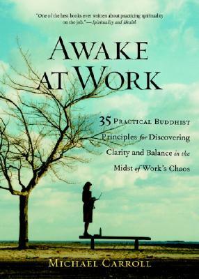 Awake at Work: 35 Practical Buddhist Principles for Discovering Clarity and Balance in the Midst of Work's Chaos (Paperback)