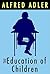 The Education of Children by Alfred Adler