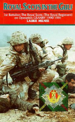 Royal Scots in the Gulf: 1st Battalion, the Royal Scots, (The Royal Regiment on Operation Granby 1990-1991)