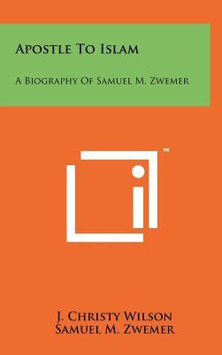 Apostle to Islam: A Biography of Samuel M. Zwemer (Hardcover)