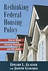 Rethinking Federal Housing Policy:: How to Make Housing Plentiful and Affordable Rethinking Federal Housing Policy:: How to Make Housing Plentiful and Affordable