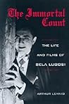 The Immortal Count: The Life and Films of Bela Lugosi The Immortal Count: The Life and Films of Bela Lugosi