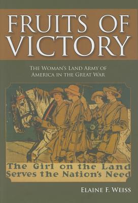 Fruits of Victory: The Woman's Land Army of America in the Great War (Hardcover)
