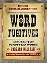 Word Fugitives: In Pursuit of Wanted Words Word Fugitives: In Pursuit of Wanted Words