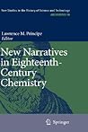 New Narratives in Eighteenth-Century Chemistry: Contributions from the First Francis Bacon Workshop, 21-23 April 2005, California Institute of Technology, Pasadena, California (Archimedes, 18)