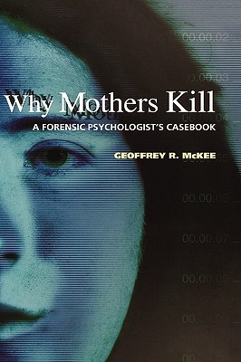 Why Mothers Kill: A Forensic Psychologist's Casebook (Hardcover)