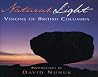 Natural Light: Visions of British Columbia Natural Light: Visions of British Columbia