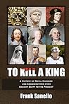 To Kill a King: A History of Royal Murders and Assassinations from Ancient Egypt to the Present