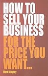 How to sell your business for the price you want . . . by Mark Blayney