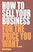 How to sell your business for the price you want . . . by Mark Blayney