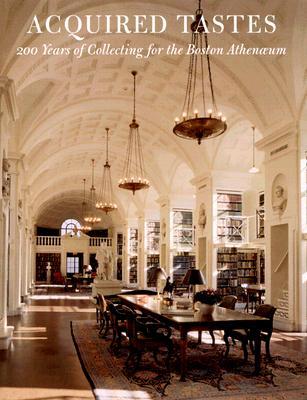 Acquired Tastes: 200 Years of Collecting for the Boston Athenaeum (Hardcover)