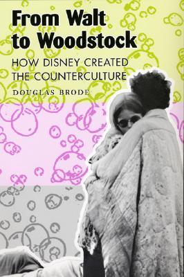 From Walt to Woodstock: How Disney Created the Counterculture (Paperback)