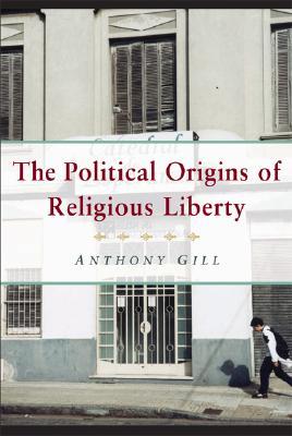 The Political Origins of Religious Liberty (Cambridge Studies in Social Theory, Religion and Politics)