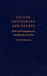 Crimes, Constables, and Courts: Order and Transgression in a Canadian City, 1816-1970