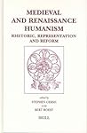Medieval and Renaissance Humanism: Rhetoric, Representation and Reform (Brill's Studies in Intellectual History, 115) Medieval and Renaissance Humanism: Rhetoric, Representation and Reform (Brill's Studies in Intellectual History, 115)