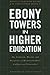 Ebony Towers in Higher Education: The Evolution, Mission, and Presidency of Historically Black Colleges and Universities