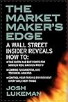 The Market Maker's Edge: A Wall Street Insider Reveals How to: Time Entry and Exit Points for Minimum Risk, Maximum Profit; Combine Fundamental and ... Trading Environment Every Day, Every Trade