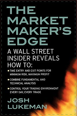 The Market Maker's Edge: A Wall Street Insider Reveals How to: Time Entry and Exit Points for Minimum Risk, Maximum Profit; Combine Fundamental and ... Trading Environment Every Day, Every Trade (Paperback)