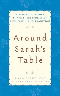 Around Sarah's Table: Ten Hasidic Women Share Their Stories of Life, Faith, and Tradition (Hardcover)
