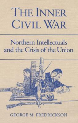 The Inner Civil War: Northern Intellectuals and the Crisis of the Union (Paperback)