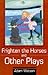 Frighten the Horses and Oth...