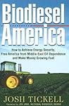 Biodiesel America: How to Achieve Energy Security, Free America from Middle-east Oil Dependence And Make Money Growing Fuel