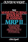 Manufacturing Resource Planning: MRP II: Unlocking America's Productivity Potential