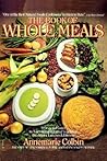 The Book of Whole Meals: A Seasonal Guide to Assembling Balanced Vegetarian Breakfasts, Lunches and Dinners