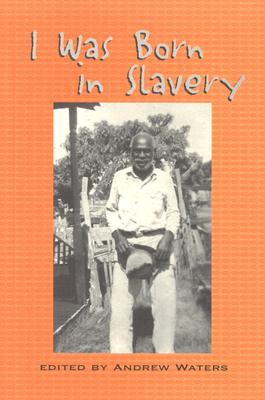 I Was Born in Slavery: Personal Accounts of Slavery in Texas (Real Voices, Real History Series)