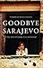 Goodbye Sarajevo: A True Story of Courage, Love and Survival.