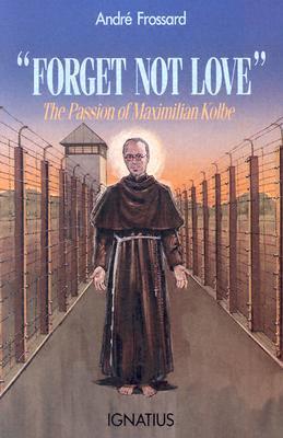"Forget Not Love": The Passion of Maximilian Kolbe (Paperback)