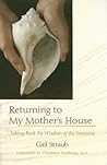 Returning To My Mother's House: Taking Back the Wisdom of the Feminine Returning To My Mother's House: Taking Back the Wisdom of the Feminine