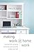 Making Work at Home Work by Mary M. Byers