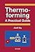 Thermoforming: A Practical Guide