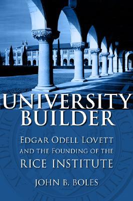 University Builder: Edgar Odell Lovett and the Founding of the Rice Institute (Hardcover)