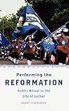 Performing the Reformation: Public Ritual in the City of Luther (Oxford Ritual Studies)