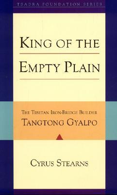 King of the Empty Plain: The Tibetan Iron-Bridge Builder Tangtong Gyalpo (Hardcover)