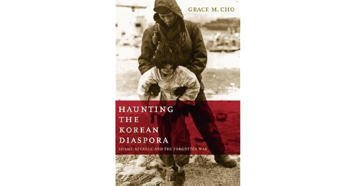 Haunting the Korean Diaspora: Shame, Secrecy, and the Forgotten War by