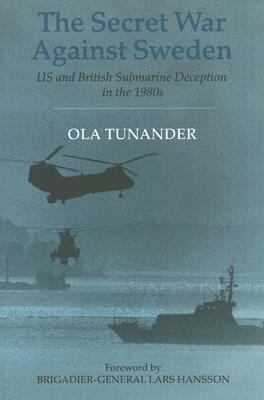 The Secret War Against Sweden: US and British Submarine Deception in the 1980s (Cass Series: Naval Policy and History)