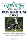 The Everything Health Guide To Postpartum Care: A Complete Guide to Looking and Feeling Great After Delivery and Beyond (Everything® Series) The Everything Health Guide To Postpartum Care: A Complete Guide to Looking and Feeling Great After Delivery and Beyond (Everything® Series)