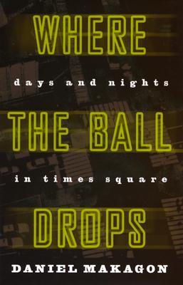 Where The Ball Drops: Days and Nights in Time Square (Hardcover)