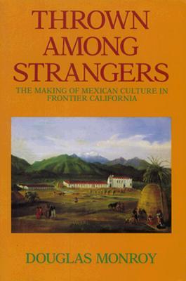 Thrown Among Strangers: The Making of Mexican Culture in Frontier California (Paperback)
