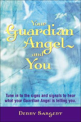 Your Guardian Angel and You: Tune in to the Signs and Signals to Hear What Your Guardian Angel Is Telling You (Paperback)